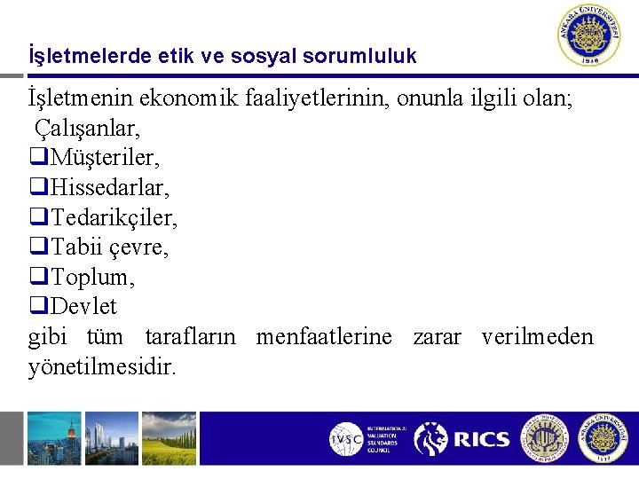 İşletmelerde etik ve sosyal sorumluluk İşletmenin ekonomik faaliyetlerinin, onunla ilgili olan; Çalışanlar, q. Müşteriler,