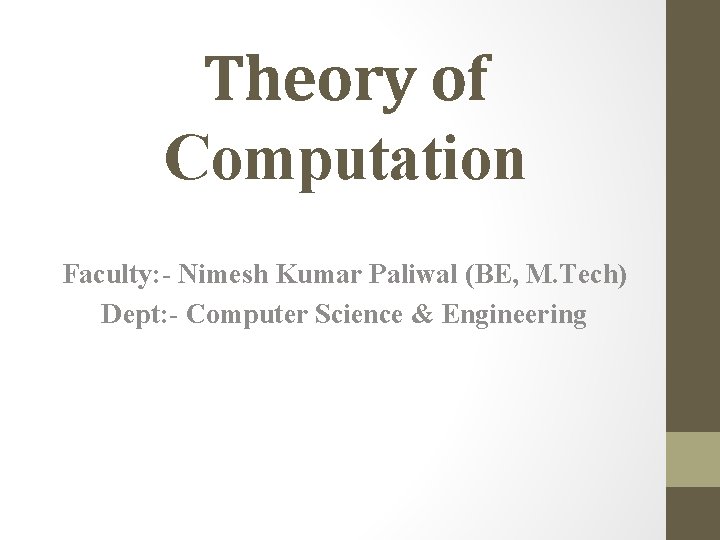 Theory of Computation Faculty: - Nimesh Kumar Paliwal (BE, M. Tech) Dept: - Computer