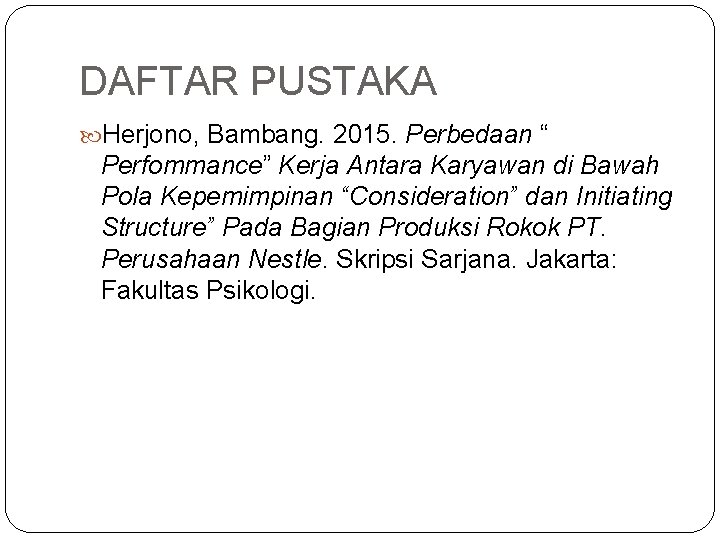 DAFTAR PUSTAKA Herjono, Bambang. 2015. Perbedaan “ Perfommance” Kerja Antara Karyawan di Bawah Pola