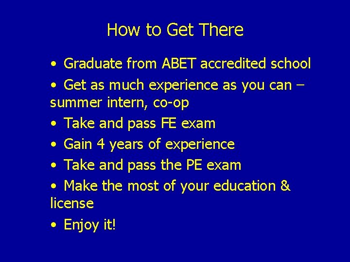 How to Get There • Graduate from ABET accredited school • Get as much