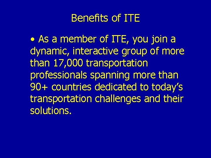 Benefits of ITE • As a member of ITE, you join a dynamic, interactive