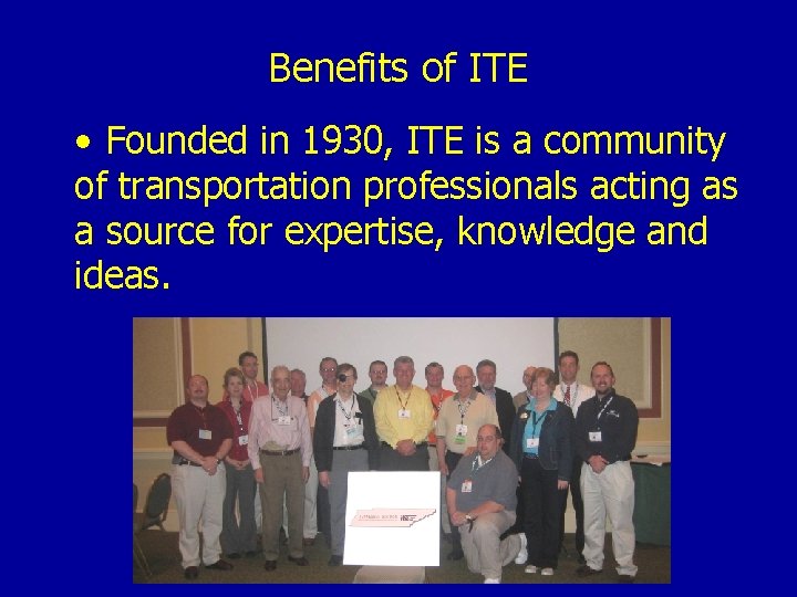 Benefits of ITE • Founded in 1930, ITE is a community of transportation professionals