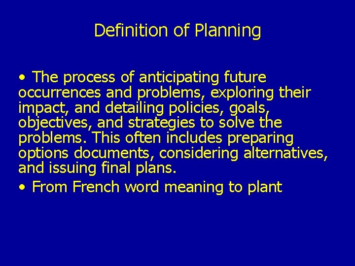 Definition of Planning • The process of anticipating future occurrences and problems, exploring their