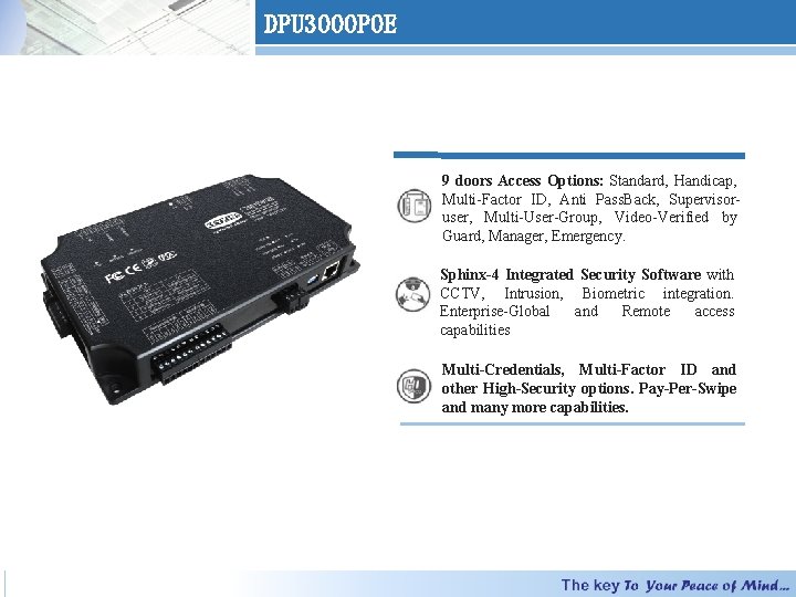 DPU 3000 POE 9 doors Access Options: Standard, Handicap, Multi-Factor ID, Anti Pass. Back,