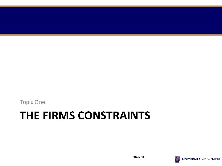 Topic One THE FIRMS CONSTRAINTS Slide 11 