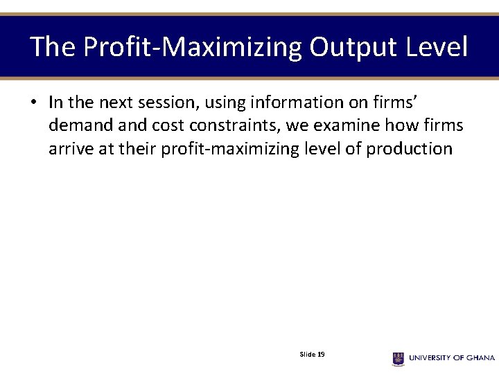 The Profit-Maximizing Output Level • In the next session, using information on firms’ demand