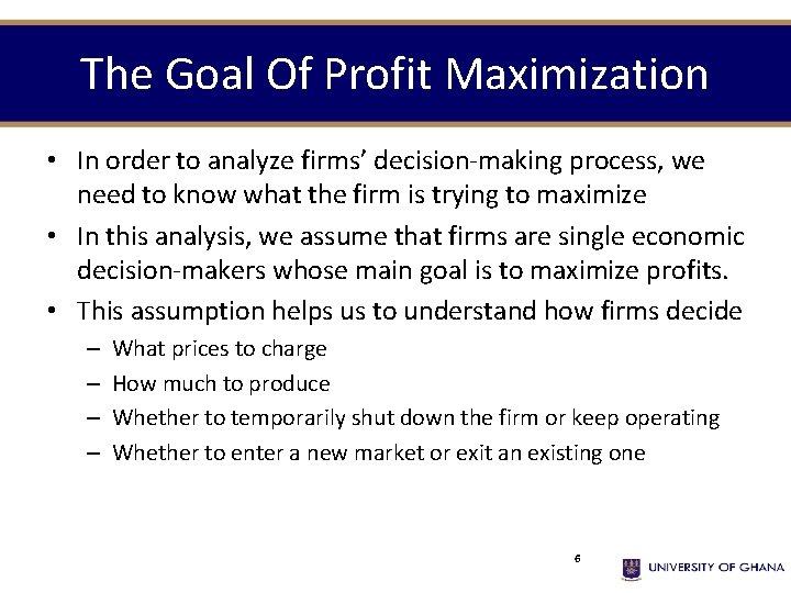 The Goal Of Profit Maximization • In order to analyze firms’ decision-making process, we