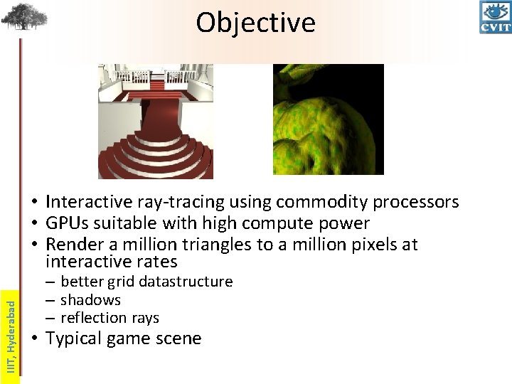 Objective IIIT, Hyderabad • Interactive ray-tracing using commodity processors • GPUs suitable with high