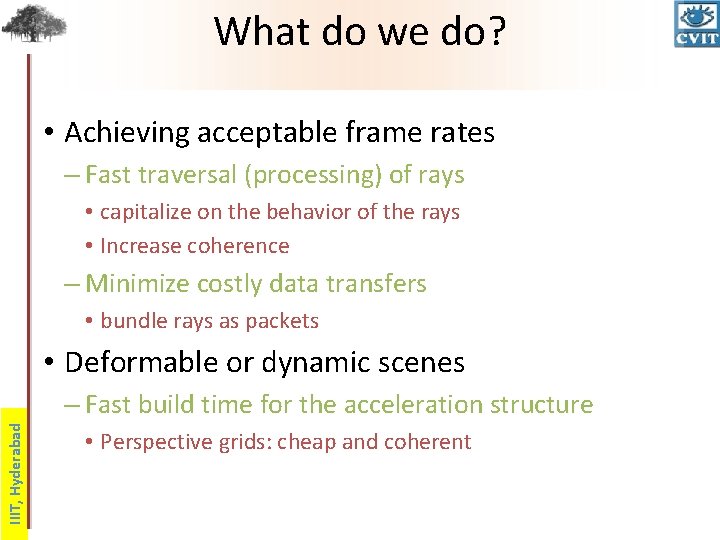 What do we do? • Achieving acceptable frame rates – Fast traversal (processing) of