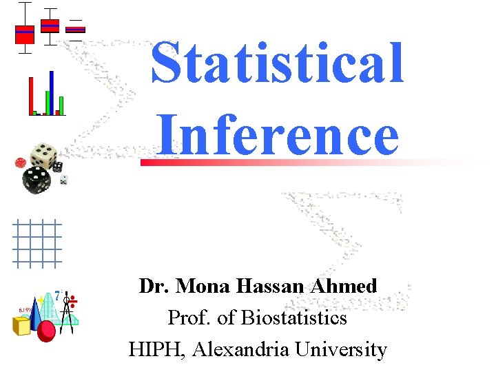 Statistical Inference Dr. Mona Hassan Ahmed Prof. of Biostatistics HIPH, Alexandria University 