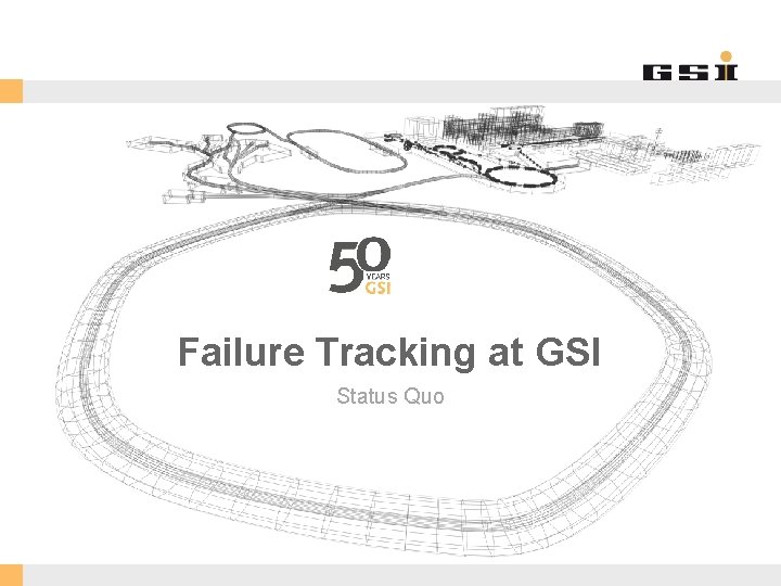 Failure Tracking at GSI Status Quo GSI Helmholtzzentrum für Schwerionenforschung Gmb. H 