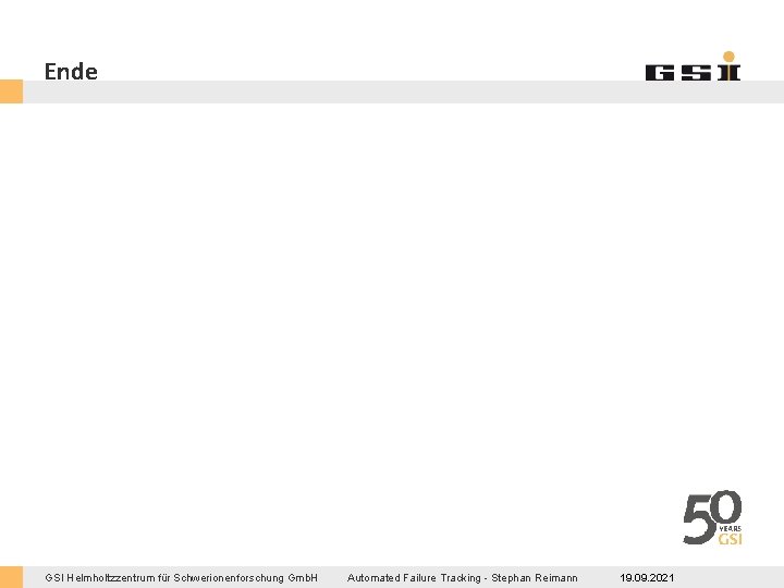 Ende GSI Helmholtzzentrum für Schwerionenforschung Gmb. H Automated Failure Tracking - Stephan Reimann 19.