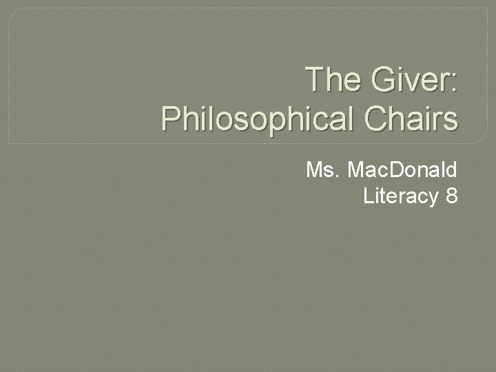 The Giver: Philosophical Chairs Ms. Mac. Donald Literacy 8 