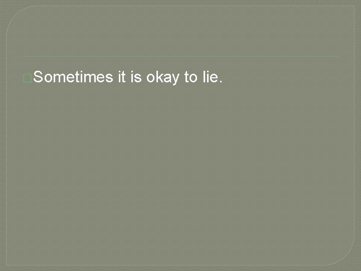 �Sometimes it is okay to lie. 