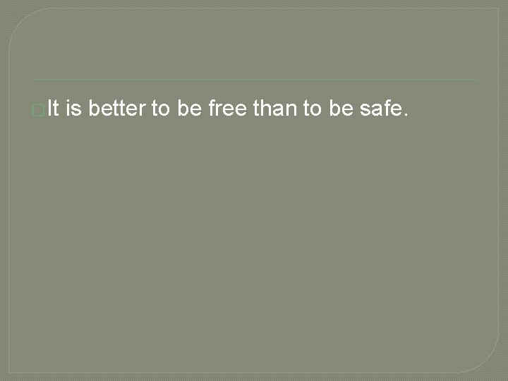 �It is better to be free than to be safe. 
