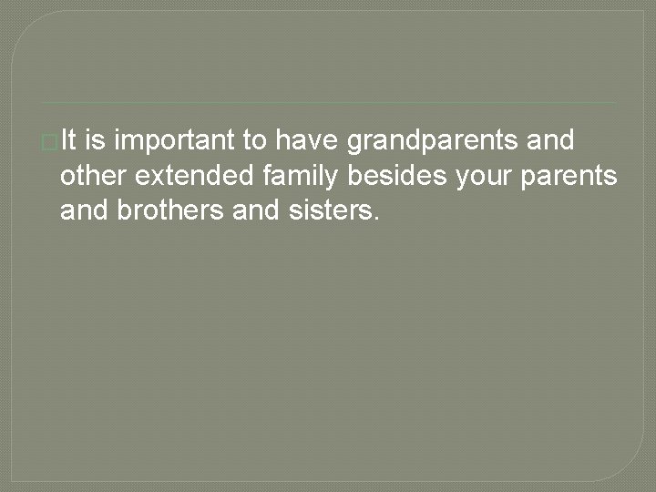 �It is important to have grandparents and other extended family besides your parents and