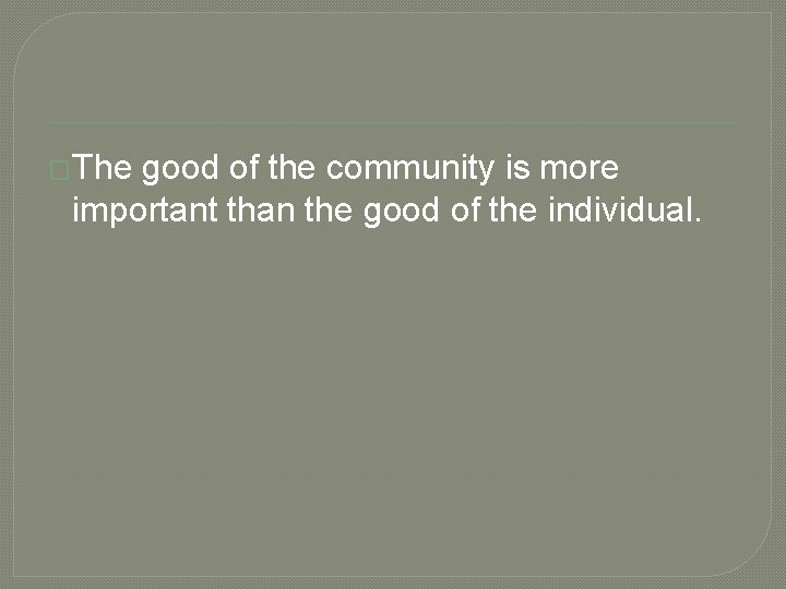 �The good of the community is more important than the good of the individual.