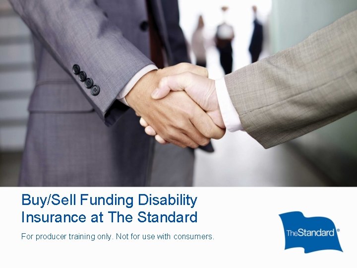 Buy/Sell Funding Disability Insurance at The Standard For producer training only. Not for use