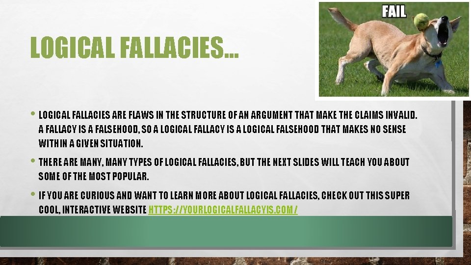 LOGICAL FALLACIES… • LOGICAL FALLACIES ARE FLAWS IN THE STRUCTURE OF AN ARGUMENT THAT