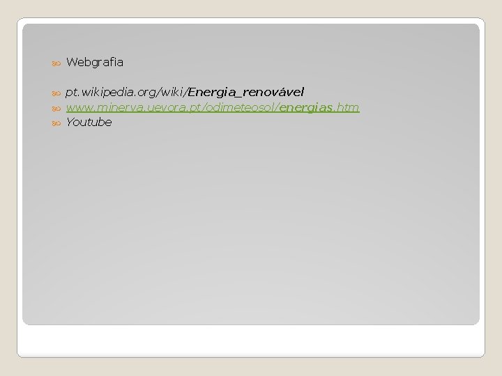  Webgrafia pt. wikipedia. org/wiki/Energia_renovável www. minerva. uevora. pt/odimeteosol/energias. htm Youtube 