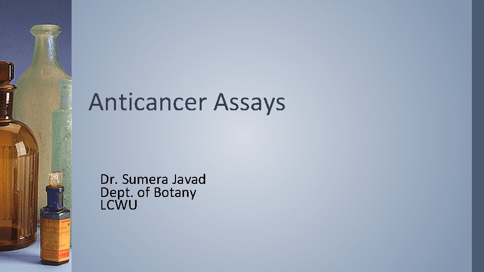 Anticancer Assays Dr. Sumera Javad Dept. of Botany LCWU 