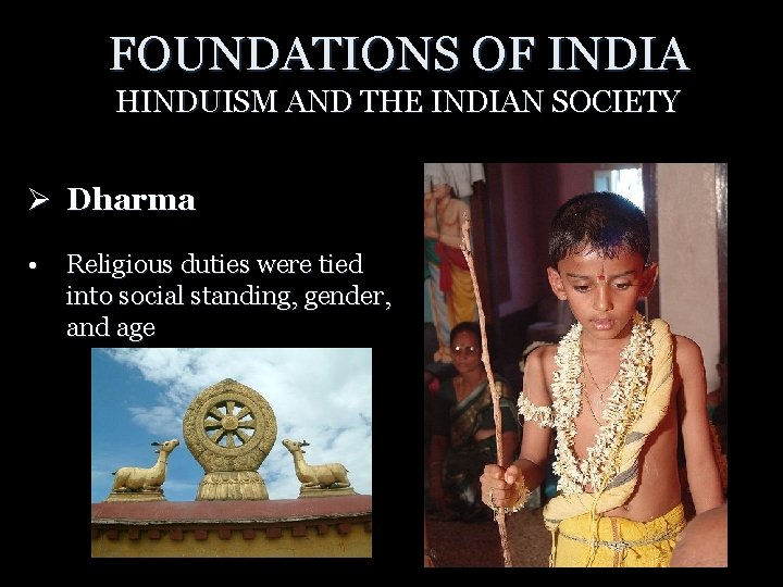 FOUNDATIONS OF INDIA HINDUISM AND THE INDIAN SOCIETY Ø Dharma • Religious duties were