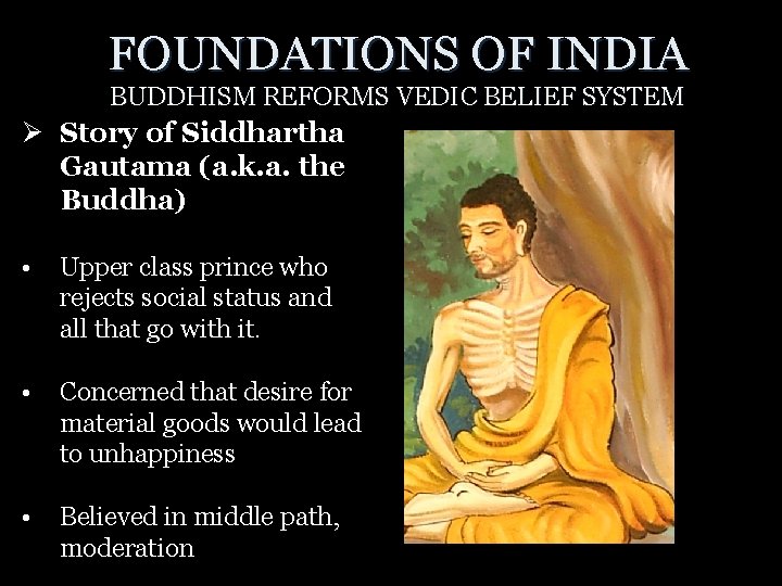 FOUNDATIONS OF INDIA BUDDHISM REFORMS VEDIC BELIEF SYSTEM Ø Story of Siddhartha Gautama (a.