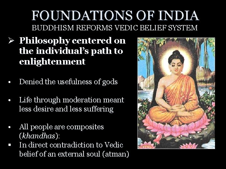 FOUNDATIONS OF INDIA BUDDHISM REFORMS VEDIC BELIEF SYSTEM Ø Philosophy centered on the individual’s