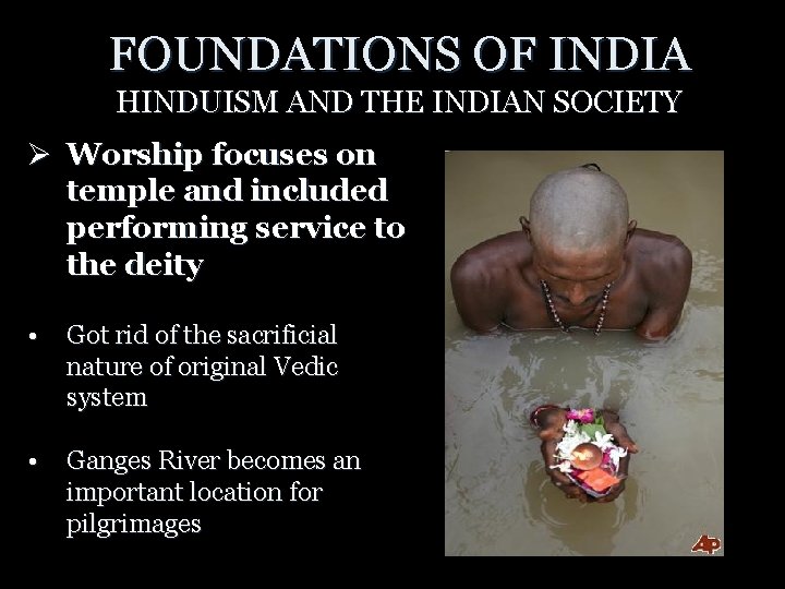 FOUNDATIONS OF INDIA HINDUISM AND THE INDIAN SOCIETY Ø Worship focuses on temple and