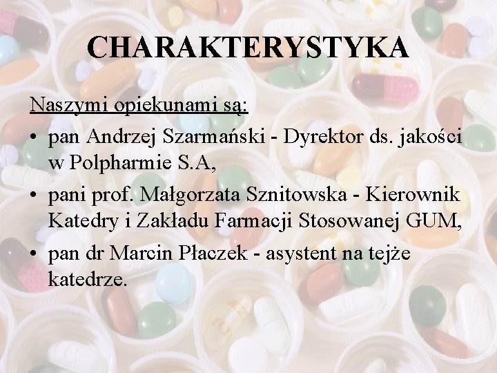 CHARAKTERYSTYKA Naszymi opiekunami są: • pan Andrzej Szarmański - Dyrektor ds. jakości w Polpharmie