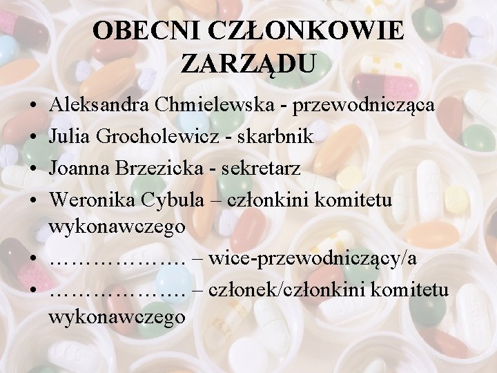 OBECNI CZŁONKOWIE ZARZĄDU • • Aleksandra Chmielewska - przewodnicząca Julia Grocholewicz - skarbnik Joanna