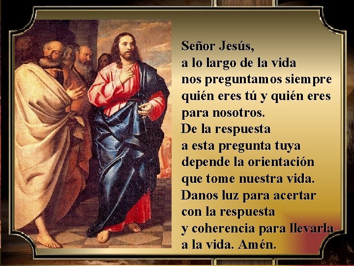 Señor Jesús, a lo largo de la vida nos preguntamos siempre quién eres tú