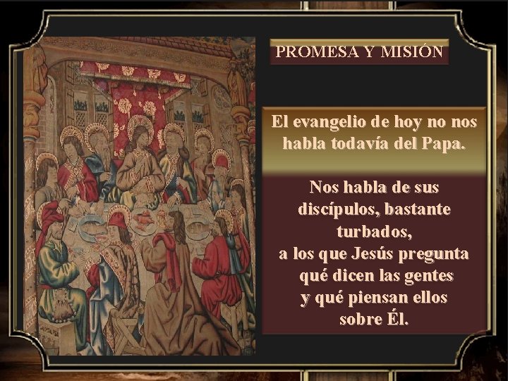 PROMESA Y MISIÓN El evangelio de hoy no nos habla todavía del Papa. Nos