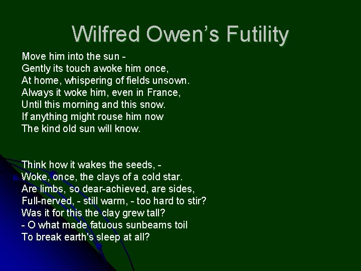 Wilfred Owen’s Futility Move him into the sun Gently its touch awoke him once,