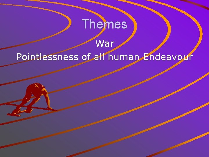 Themes War Pointlessness of all human Endeavour 