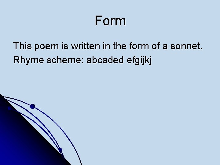 Form This poem is written in the form of a sonnet. Rhyme scheme: abcaded