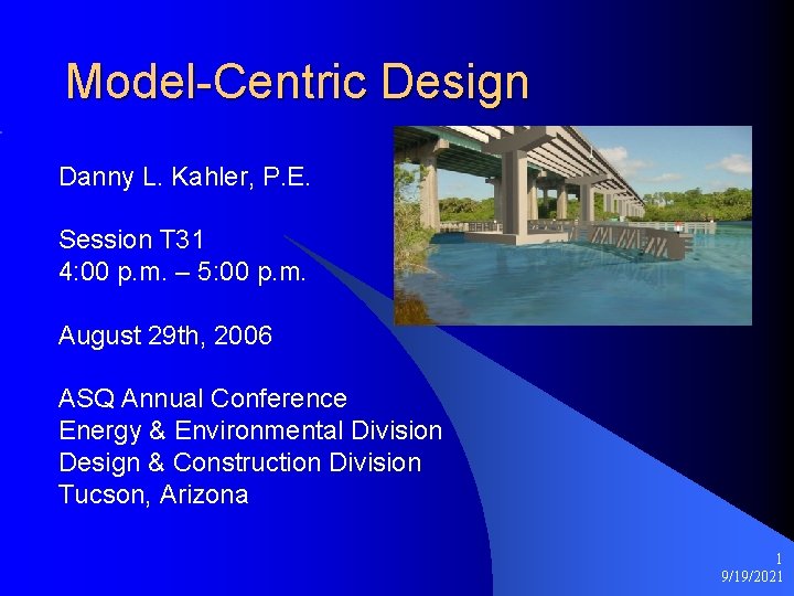 Model-Centric Design Danny L. Kahler, P. E. Session T 31 4: 00 p. m.