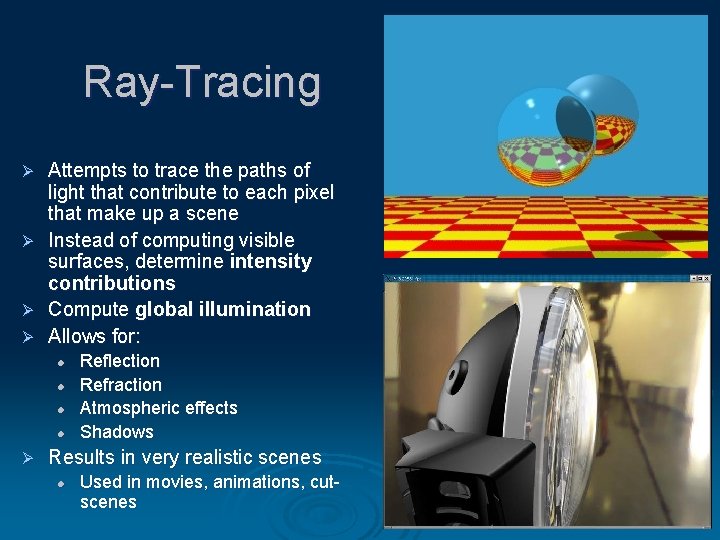 Ray-Tracing Attempts to trace the paths of light that contribute to each pixel that