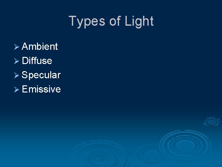 Types of Light Ø Ambient Ø Diffuse Ø Specular Ø Emissive 