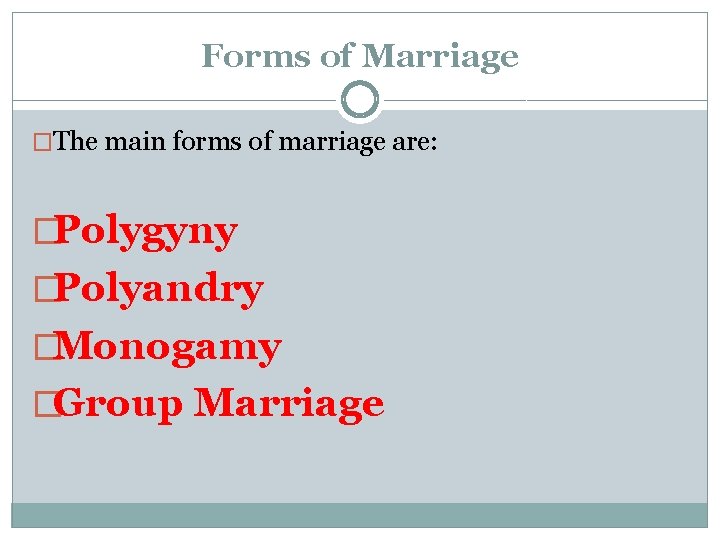 Forms of Marriage �The main forms of marriage are: �Polygyny �Polyandry �Monogamy �Group Marriage