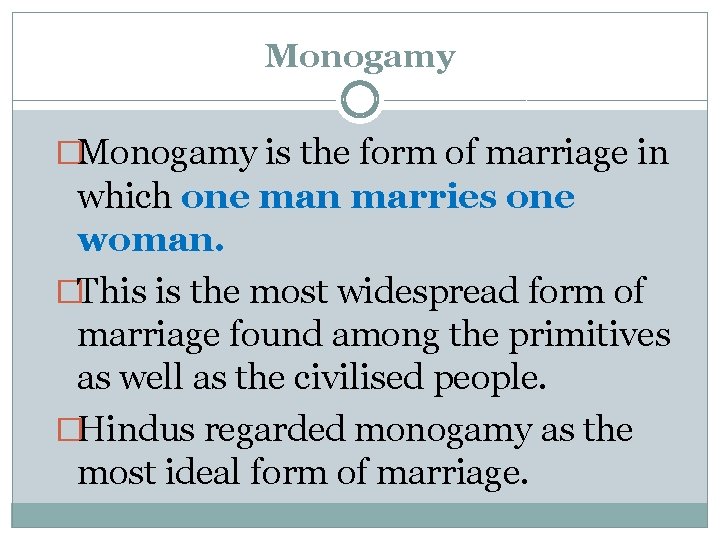 Monogamy �Monogamy is the form of marriage in which one man marries one woman.