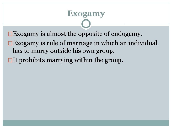 Exogamy �Exogamy is almost the opposite of endogamy. �Exogamy is rule of marriage in