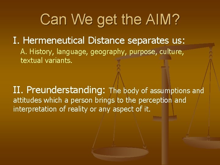 Can We get the AIM? I. Hermeneutical Distance separates us: A. History, language, geography,