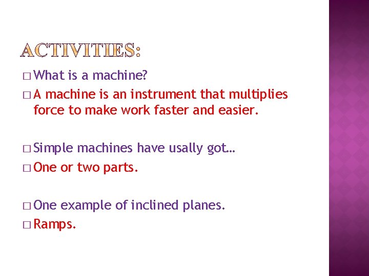 � What is a machine? � A machine is an instrument that multiplies force