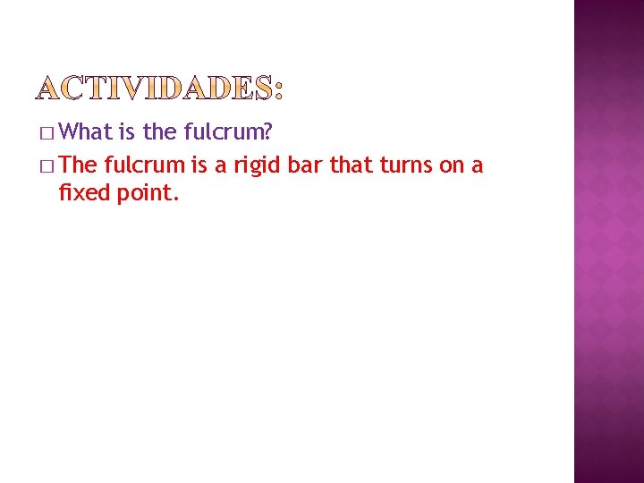 � What is the fulcrum? � The fulcrum is a rigid bar that turns