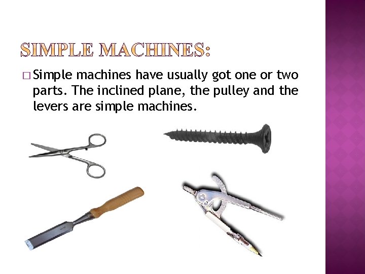 � Simple machines have usually got one or two parts. The inclined plane, the