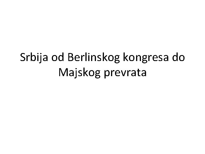 Srbija od Berlinskog kongresa do Majskog prevrata 