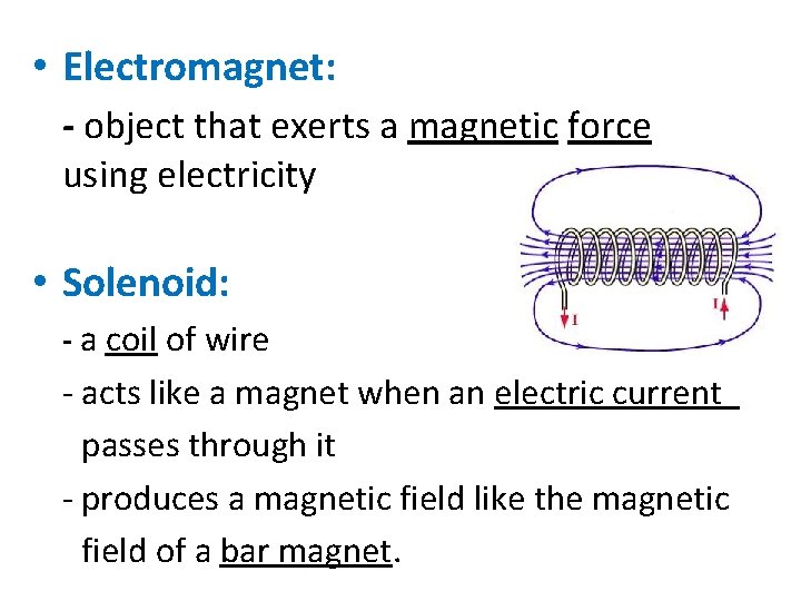  • Electromagnet: - object that exerts a magnetic force using electricity • Solenoid: