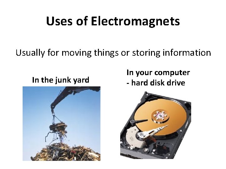 Uses of Electromagnets Usually for moving things or storing information In the junk yard