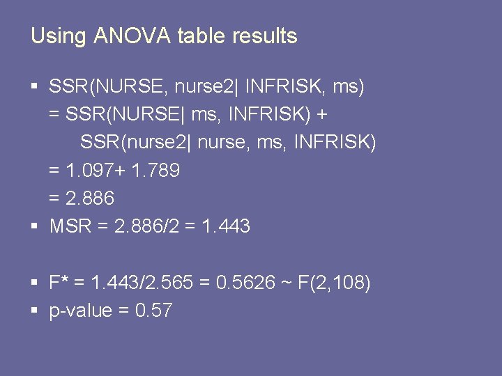 Using ANOVA table results § SSR(NURSE, nurse 2| INFRISK, ms) = SSR(NURSE| ms, INFRISK)